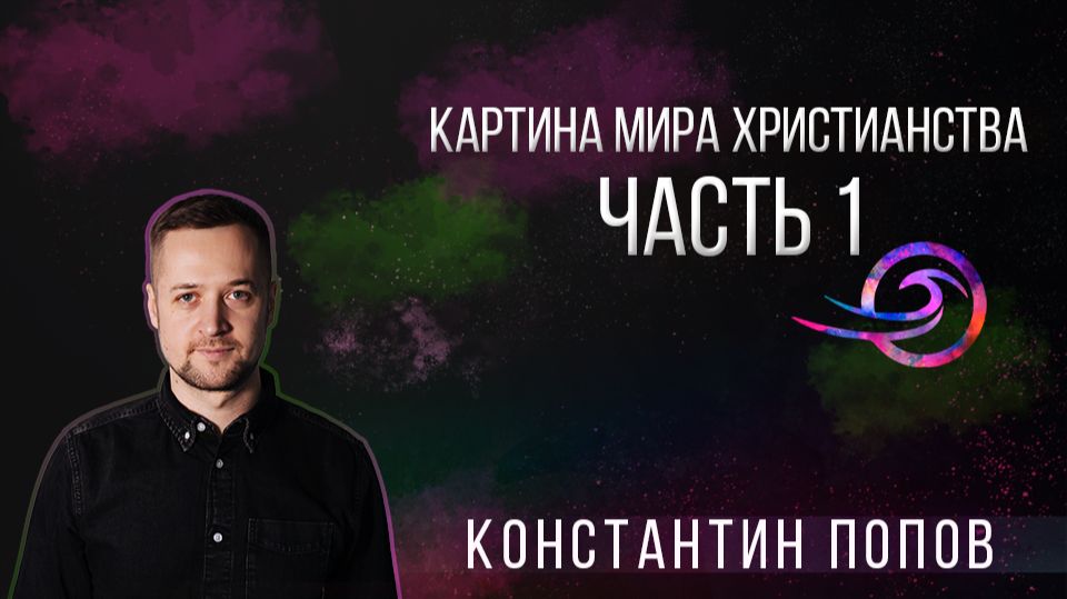 Картина мира Христианства. ЧАСТЬ 1 - Константин Попов