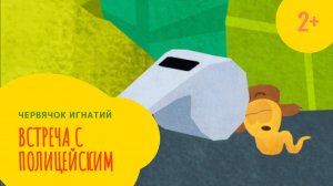 Червячок Игнатий 1 серия. Разговор с полицейским (2+)