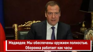 Медведев: Мы обеспечены оружием полностью. Оборонка работает как часы