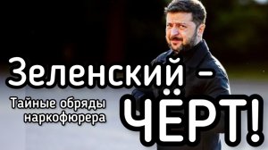 Зеленский - ЧЁРТ! Тайные обряды наркофюрера