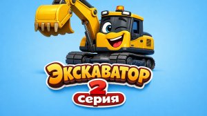 ДЕТСКАЯ ПЕСЕНКА ПРО ЭКСКАВАТОР 2 СЕРИЯ