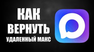 Как вернуть удаленный макс