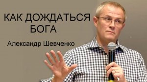 Как дождаться Бога Александр Шевченко