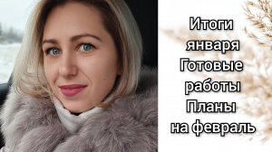 Итоги января. Готовые работы. Планы на февраль.