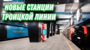 Троицкая линия растёт! Новые станции Вавиловская, Академическая, Крымская и ЗИЛ - открыты!