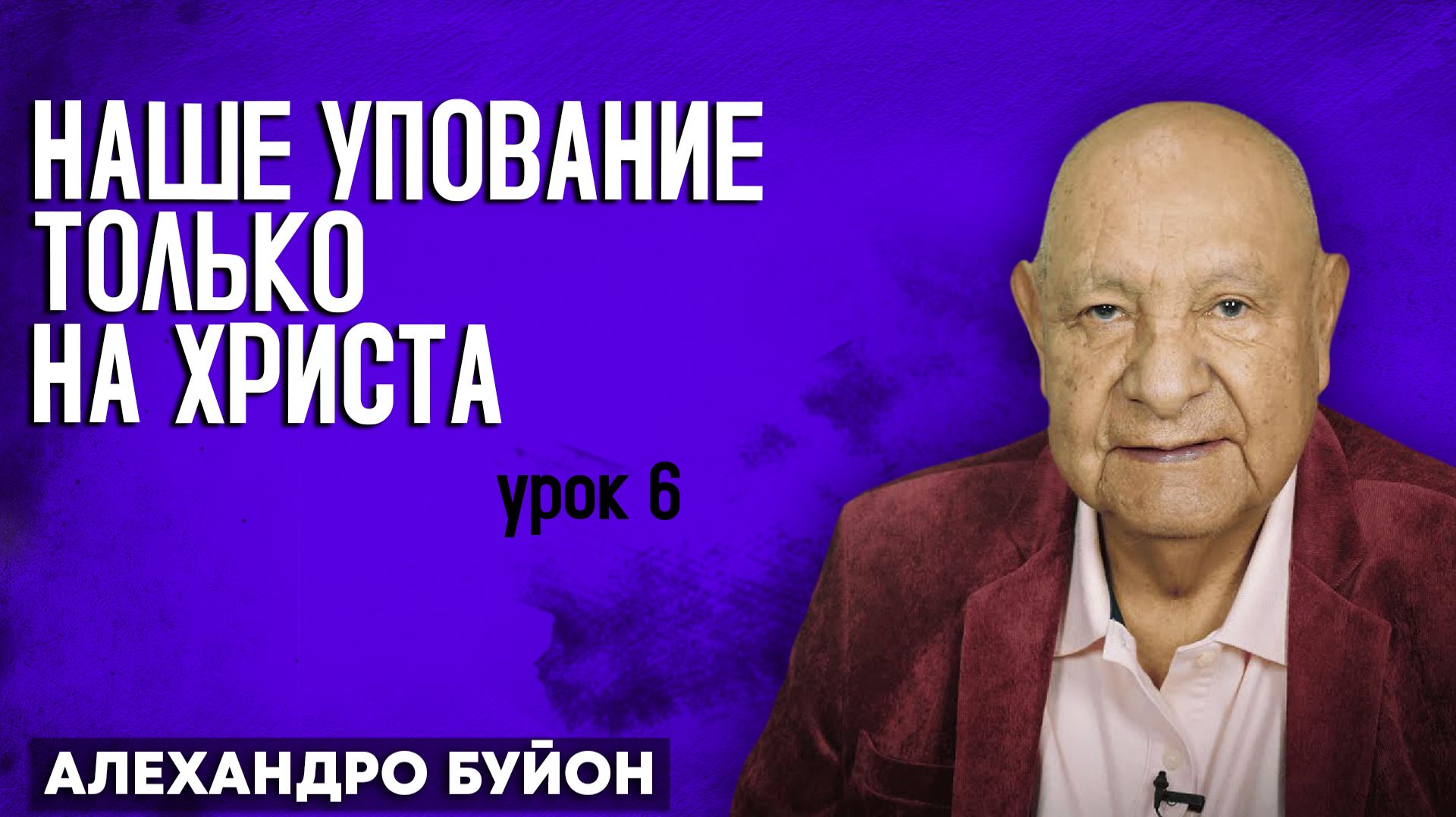 Наше УПОВАНИЕ только на ХРИСТА / Урок 6 | Субботняя школа с Алехандро Буйоном смотреть онлайн
