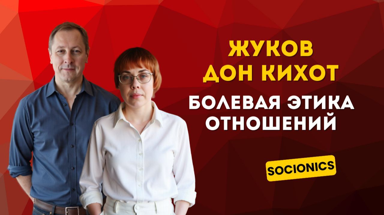 28. Соционика. Жуков, Дон-Кихот, болевая этика отношений.