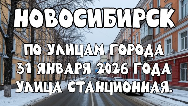 Новосибирск по улицам города 31 января 2026 года. Улица Станционная.