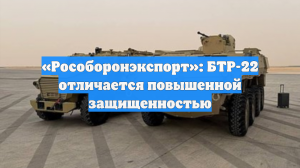 «Рособоронэкспорт»: БТР-22 отличается повышенной защищенностью
