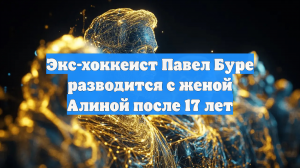 Экс-хоккеист Павел Буре разводится с женой Алиной после 17 лет
