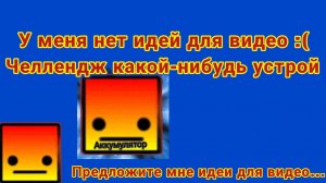 У меня нет идей для видео:( предложите мне идею 🥺
