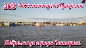 Добрался до города Сантарем. На велосипеде по Южной Америке День 303 Бразилия