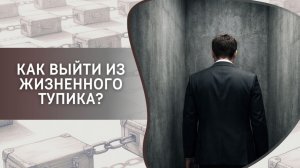 Как выйти из жизненного тупика?