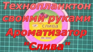 Технопланктон своими руками. "Ароматизатор Слива".