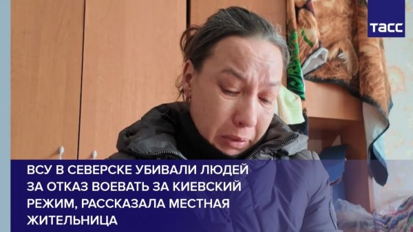 ВСУ в Северске убивали людей за отказ воевать за киевский режим, рассказала местная жительница