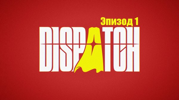 Dispatch. Эпизод 1: Переход.