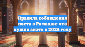 Правила соблюдения поста в Рамадан: что нужно знать в 2026 году