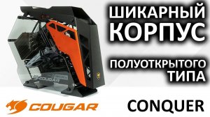 Обзор шикарного корпуса полуоткрытого типа Cougar Conquer Black