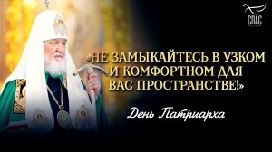 «Не замыкайтесь в узком и комфортном для вас пространстве!» / День Патриарха