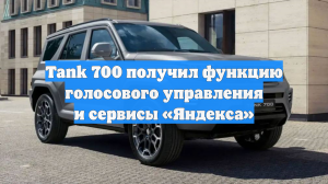 Tank 700 получил функцию голосового управления и сервисы «Яндекса»