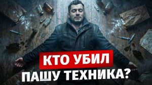 Кто довёл Пашу Техника до гибели?
