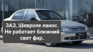Шевроле ланос(ЗАЗ).Нет ближнего света фар