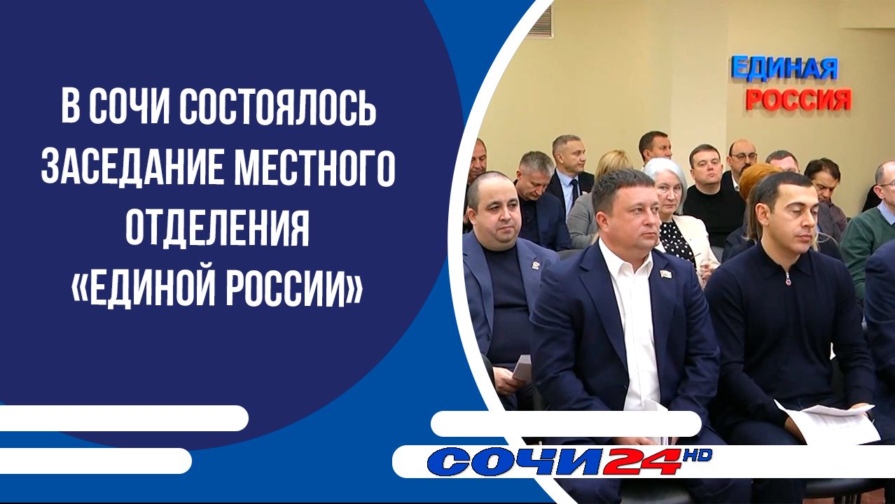 В Сочи состоялось заседание местного отделения «Единой России» смотреть онлайн