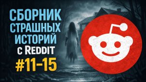 Сборник страшных историй с Reddit | Выпуски 11–15