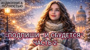 ПОДПИШИ - И СБУДЕТСЯ | ЧАСТЬ 2 | АУДИОКНИГА ПОЛНОСТЬЮ