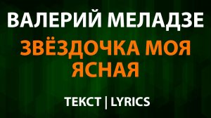 Валерий Меладзе - Звёздочка моя ясная (Текст Lyrics)