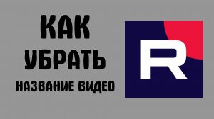 Как убрать название видео в рутубе