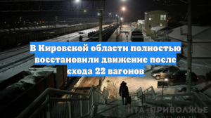 В Кировской области полностью восстановили движение после схода 22 вагонов