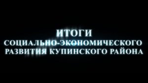 Итоги Социально - экономического развития Купинского района 2025