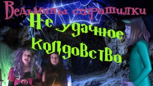 Ведьмины страшилки.  Не удачное колдовство.