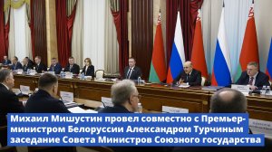 Михаил Мишустин и Александр Турчин провели заседание Совета Министров Союзного государства
