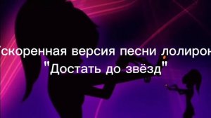Моя ускоренная версия песни лолирок"Достань до звёзд"