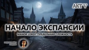⚔️НАЧАЛО ЭКСПАНСИИ I №5 I Manor Lords. ПРЕДЕЛЬНАЯ СЛОЖНОСТЬ