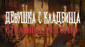 СТРАШНЫЕ ИСТОРИИ НА НОЧЬ | Девушка с кладбища | СТРАШИЛКИ НА НОЧЬ