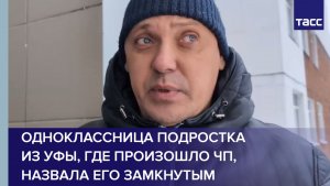 Одноклассница подростка из Уфы, где произошло ЧП, назвала его замкнутым