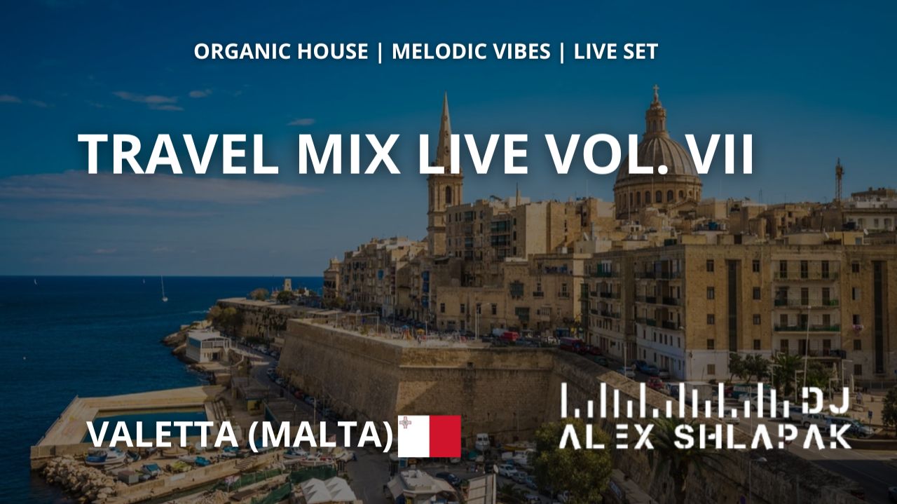Alex Shlapak – Travel Mix Live Vol.VII .VALETTA (MALTA) . Organic House | Melodic Vibes | Live Set