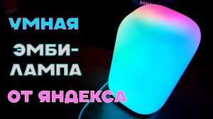 Обзор умной ЭМБИ-ЛАМПЫ от Яндекса. Мнение владельца | Умный дом с Алисой
