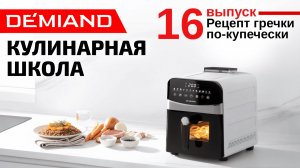 Кулинарная школа Demiand. Выпуск 16. Готовим гречку по-купечески в аэрогриле.