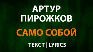 Артур Пирожков — Само Собой (Текст Lyrics)