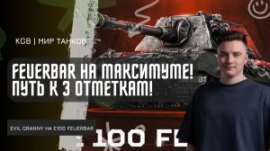 EviL GrannY ★ FEUERBAR НА МАКСИМУМЕ! ПУТЬ К 3 ОТМЕТКАМ НА ТАНКЕ ЗА НАТИСК!