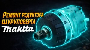 Ремонт редуктора шуруповерта Makita, полная сборка и сервис