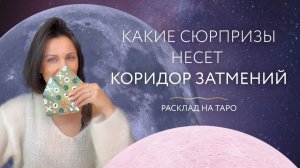 Какие сюрпризы несет коридор затмений? 🌘 Расклад на таро