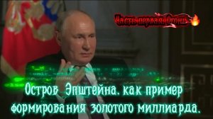 Остров Эпштейна, как пример формирования золотого миллиарда. Огонь. Часть Первая.
