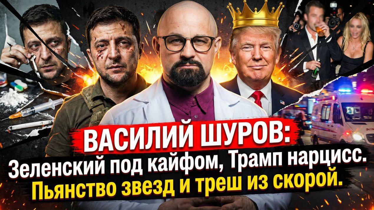 ВАСИЛИЙ ШУРОВ: Зеленский под кайфом, Трамп нарцисс. Пьянство звезд и треш из скорой.