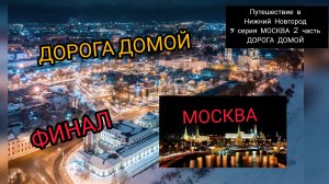 ПУТЕШЕСТВИЕ В НИЖНИЙ НОВГОРОД 9 СЕРИЯ МОСКВА 2 ЧАСТЬ ДОРОГА ДОМОЙ