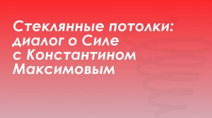 Стеклянные потолки: диалог о Силе с Константином Максимовым